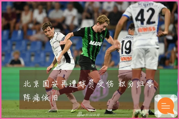 北京国安再遭球员受伤 积分归零 阵痛依旧