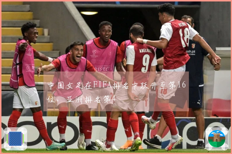 中国女足在FIFA排名中跃升至第16位，亚洲排名第4