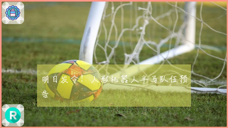明日发令！人形机器人半马队伍预告