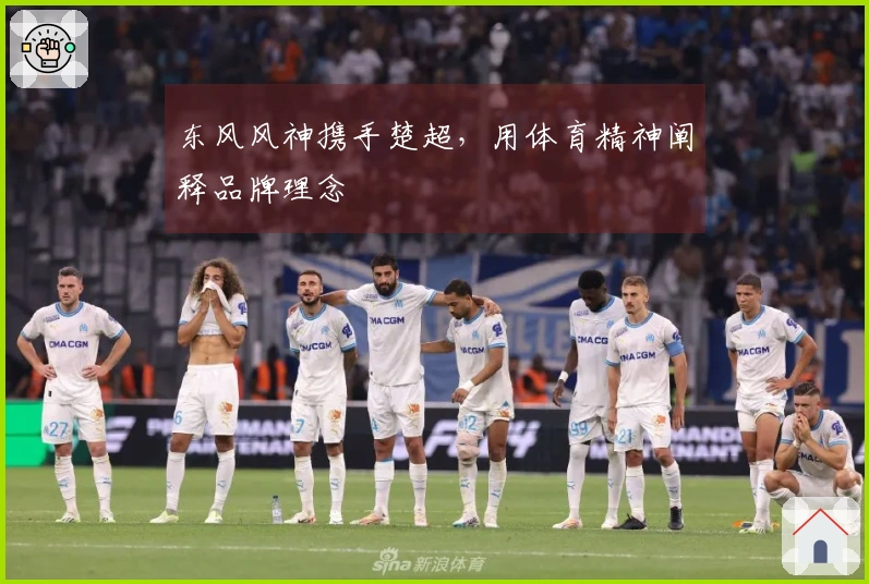 东风风神携手楚超，用体育精神阐释品牌理念